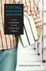 Fixing College Education: A New Curriculum for the Twenty-First Century By Charles Muscatine, Jeff Muscatine (Prepared by) Cover Image