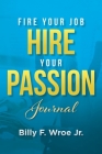 Fire Your Job, Hire Your Passion Journal By Jr. Wroe, Billy F. Cover Image