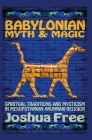 Babylonian Myth and Magic: Spiritual Traditions and Mysticism in Mesopotamian Anunnaki Religion Cover Image
