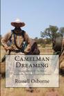 Camelman Dreaming: A Fifteen Year Journey. The Dream and the Reality Waiting to Happen! Australia's Last Great Camel Expedition. By Russell Andrew Osborne Cover Image