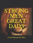 Strong Men Great Dads: A Personal Life Manual For Men By Michael Kukovich (Editor), Tom Burger, Mike Lafferty (Foreword by) Cover Image