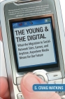 The Young and the Digital: What the Migration to Social Network Sites, Games, and Anytime, Anywhere Media M eans for Our Future By S. Craig Watkins Cover Image