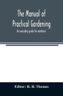 The manual of practical gardening; an everyday guide for amateurs By H. H. Thomas (Editor) Cover Image
