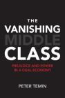The Vanishing Middle Class: Prejudice and Power in a Dual Economy By Peter Temin Cover Image