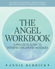 The Angel Workbook: A Practical Guide to Interpreting Divine Messages — Includes Angel Numbers, Vibration-Raising Meditation, Spiritual Journaling, and More! By Annie Burdick Cover Image