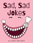 Sad, Sad Jokes: That Are Seriously Funny And Will Make You Laugh Your Pants Off By Alison Becker Cover Image