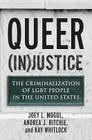 Queer (In)Justice: The Criminalization of LGBT People in the United States (Queer Ideas/Queer Action #5) Cover Image