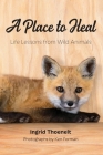 A Place to Heal: Life Lessons from Wild Animals By Ingrid Thoenelt, Ken Forman (Photographer) Cover Image