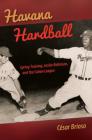 Havana Hardball: Spring Training, Jackie Robinson, and the Cuban League By César Brioso Cover Image