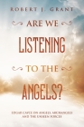 Are We Listening to the Angels?: Edgar Cayce on Angels, Archangels and the Unseen Forces Cover Image