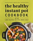 The Healthy Instant Pot Cookbook: 75 Low-Calorie Recipes Made Easy Cover Image