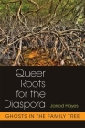 Queer Roots for the Diaspora: Ghosts in the Family Tree By Jarrod Hayes Cover Image