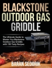 Blackstone Outdoor Gas Griddle Cookbook for Beginners: The Ultimate Guide to Master You Blackstone Outdoor Gas Griddle with 150 Tasty Recipes By Baran Sedorik Cover Image