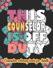 This Counselor Is Off Duty: Counselor Coloring Book For Adults: Funny Adult Coloring Book for Counselors filled with Psychology Jokes & daily Prob By Eartha Coloring Books Cover Image