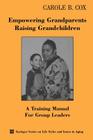 Empowering Grandparents Raising Grandchildren: A Training Manual for Group Leaders (Springer Series on Life Styles and Issues in Aging) By Carole B. Cox Cover Image