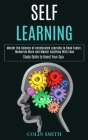 Self Learning: Master the Science of Accelerated Learning to Read Faster, Memorize More and Master Anything With Ease (Study Skills t By Colin Smith Cover Image