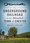 Underground Railroad in the Adirondack Town of Chester By Donna Lagoy, Laura Seldman Cover Image
