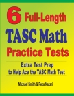 6 Full-Length TASC Math Practice Tests: Extra Test Prep to Help Ace the TASC Math Test By Michael Smith, Reza Nazari Cover Image