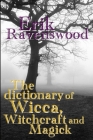 The Dictionary of Wicca, Witchcraft and Magick By Erik Ravenswood Cover Image