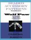 Beaded Accessory Patterns: Wolf Paw Pen Wrap, Lip Balm Cover, and Lighter Cover By Gilded Penguin, Grandma Marilyn Cover Image