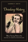 Drinking History: Fifteen Turning Points in the Making of American Beverages (Arts and Traditions of the Table: Perspectives on Culinary H) Cover Image