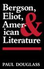 Bergson, Eliot, and American Literature By Paul Douglass Cover Image