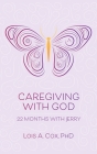 Caregiving with God: 22 Months with Jerry By Lois A. Cox Cover Image