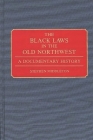 The Black Laws in the Old Northwest: A Documentary History (Contributions in Afro-American & African Studies #152) By Stephen Middleton Cover Image