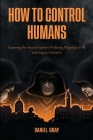 How to Control Humans: Exposing the Ancient System of Slavery Plaguing Us All, and How to Defeat It. By Daniel Gray Cover Image
