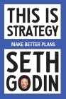 This Is Strategy: Make Better Plans (Create a Strategy to Elevate Your Career, Community & Life) By Seth Godin Cover Image