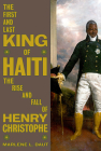 The First and Last King of Haiti: The Rise and Fall of Henry Christophe Cover Image