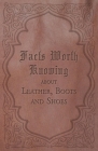 Facts Worth Knowing about Leather, Boots and Shoes By Anon Cover Image