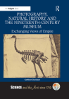 Photography, Natural History and the Nineteenth-Century Museum: Exchanging Views of Empire (Science and the Arts Since 1750) By Kathleen Davidson Cover Image