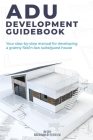 ADU Development Guidebook: Your step by step manual for a developing Granny Flat/In Law Suite/Guest House Cover Image