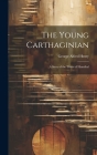 The Young Carthaginian: A Story of the Times of Hannibal By George Alfred Henty Cover Image
