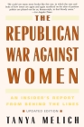 The Republican War Against Women: An Insider's Report from Behind the Lines By Tanya Melich Cover Image