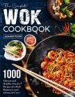 The Complete Wok Cookbook: 1000 Vibrant and Healthy Stir-fry Recipes for Both Beginners and Advanced Users By Jasmine Poon Cover Image