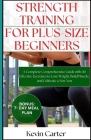 Strength Training for Plus -Size Beginners: A Complete Comprehensive Guide with 40 Effective Exercises to Lose Weight, Build Muscle, and Cultivate a N Cover Image