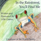 In the Rainforest, You'll Find Me: A Story of Adventure Discovering Creatures of the Rainforest By Lillie Leonor Gamez Cover Image