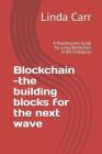 Blockchain --the building blocks for the next wave: A Practitioners Guide for using Blockchain in the Enterprise Cover Image