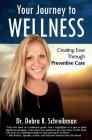 Your Journey to Wellness: Creating Ease Through Preventive Care By Debra R. Schreibman Cover Image