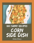 100 Yummy Corn Side Dish Recipes: A Yummy Corn Side Dish Cookbook You Will Love By Amber Soucy Cover Image