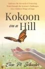 Kokoon on a Hill: Embrace the Rewards of Fostering - Work through the System's Challenges - Give Children Wings of Hope By Elise M. Schuster Cover Image