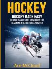 Hockey: Hockey Made Easy: Beginner and Expert Strategies For Becoming A Better Hockey Player By Ace McCloud Cover Image