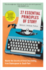 27 Essential Principles of Story: Master the Secrets of Great Storytelling, from Shakespeare to South Park Cover Image