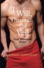 I Will, Through the Veil: Gay Mormon Porn By Johnny Townsend Cover Image