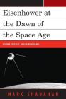 Eisenhower at the Dawn of the Space Age: Sputnik, Rockets, and Helping Hands By Mark Shanahan Cover Image