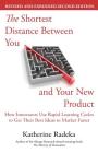 The Shortest Distance Between You and Your New Product, 2nd Edition: How Innovators Use Rapid Learning Cycles to Get Their Best Ideas to Market Faster Cover Image