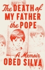 The Death of My Father the Pope: A Memoir By Obed Silva Cover Image