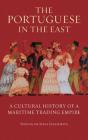 The Portuguese in the East: A Cultural History of a Maritime Trading Empire (International Library of Colonial History) Cover Image